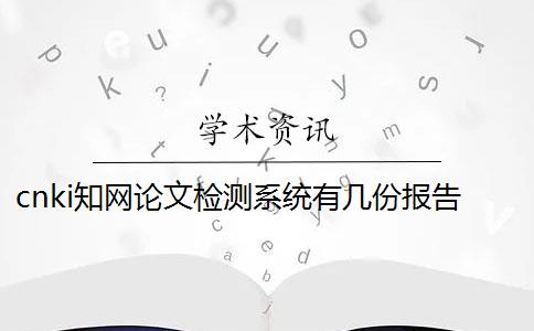 cnki知网论文检测系统有几份报告？