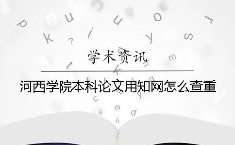 河西学院本科论文用知网怎么查重