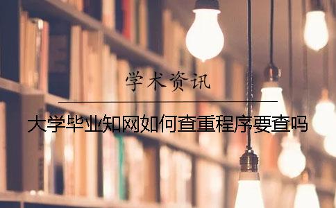 大学毕业知网如何查重？程序要查吗？