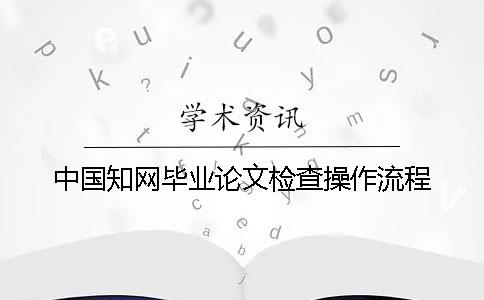 中国知网毕业论文检查操作流程