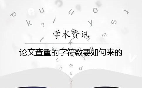 论文查重的字符数要如何来的？