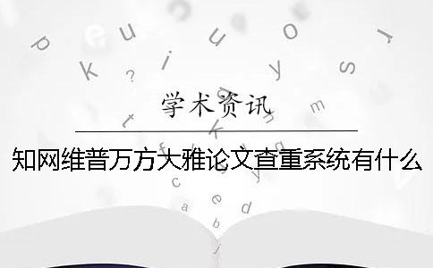 知网维普万方大雅论文查重系统有什么不一样