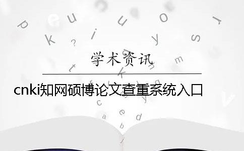 cnki知网硕博论文查重系统入口