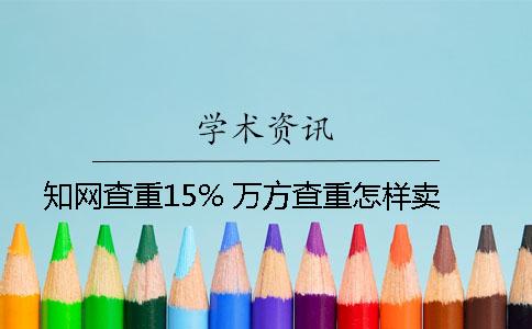 知网查重15% 万方查重怎样卖