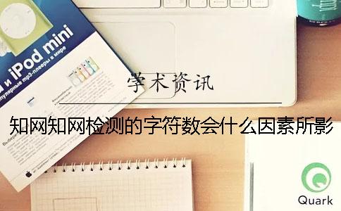 知网知网检测的字符数会什么因素所影响？