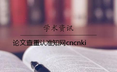 论文查重认准知网cncnki