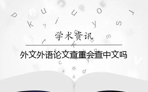 外文外语论文查重会查中文吗？