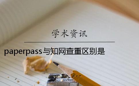 paperpass与知网查重区别是什么paperfree多少能过知网