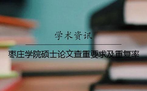 枣庄学院硕士论文查重要求及重复率